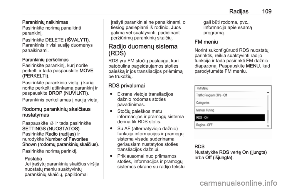 OPEL INSIGNIA 2016.5  Informacijos ir pramogų sistemos vadovas (in Lithuanian) Radijas109Parankinių naikinimas
Pasirinkite norimą panaikinti
parankinį.
Pasirinkite  DELETE (IŠVALYTI) .
Parankinis ir visi susiję duomenys
panaikinami.
Parankinių perkėlimas
Pasirinkite paran