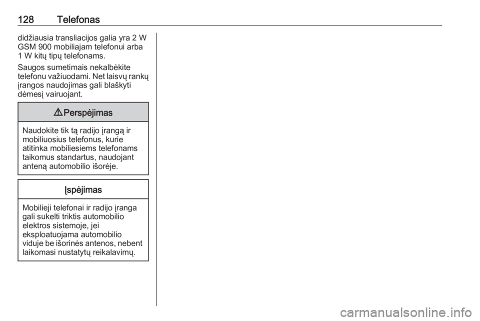 OPEL INSIGNIA 2016.5  Informacijos ir pramogų sistemos vadovas (in Lithuanian) 128Telefonasdidžiausia transliacijos galia yra 2 W
GSM 900 mobiliajam telefonui arba
1 W kitų tipų telefonams.
Saugos sumetimais nekalbėkite
telefonu važiuodami. Net laisvų rankų
įrangos naudo