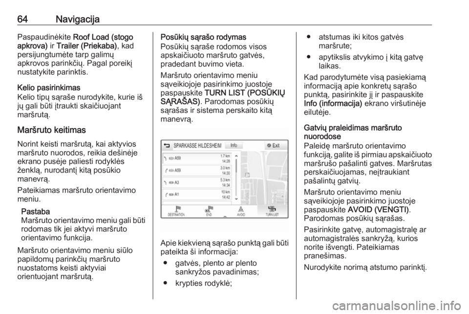 OPEL INSIGNIA 2016.5  Informacijos ir pramogų sistemos vadovas (in Lithuanian) 64NavigacijaPaspaudinėkite Roof Load (stogo
apkrova)  ir Trailer (Priekaba) , kad
persijungtumėte tarp galimų
apkrovos parinkčių. Pagal poreikį
nustatykite parinktis.
Kelio pasirinkimas
Kelio ti