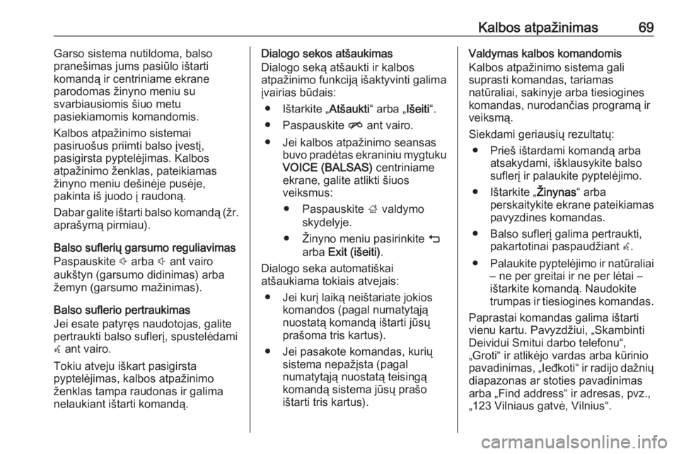OPEL INSIGNIA 2016.5  Informacijos ir pramogų sistemos vadovas (in Lithuanian) Kalbos atpažinimas69Garso sistema nutildoma, balso
pranešimas jums pasiūlo ištarti
komandą ir centriniame ekrane
parodomas žinyno meniu su
svarbiausiomis šiuo metu
pasiekiamomis komandomis.
Kal