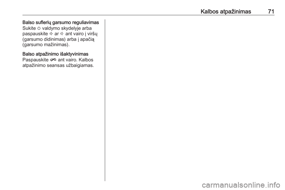 OPEL INSIGNIA 2016.5  Informacijos ir pramogų sistemos vadovas (in Lithuanian) Kalbos atpažinimas71Balso suflerių garsumo reguliavimas
Sukite  m valdymo skydelyje arba
paspauskite  ! ar  # ant vairo į viršų
(garsumo didinimas) arba į apačią
(garsumo mažinimas).
Balso at