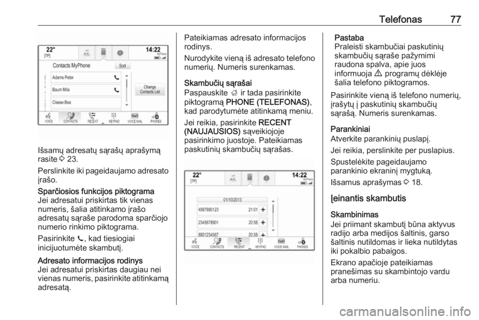 OPEL INSIGNIA 2016.5  Informacijos ir pramogų sistemos vadovas (in Lithuanian) Telefonas77
Išsamų adresatų sąrašų aprašymą
rasite  3 23.
Perslinkite iki pageidaujamo adresato
įrašo.
Sparčiosios funkcijos piktograma
Jei adresatui priskirtas tik vienas
numeris, šalia a