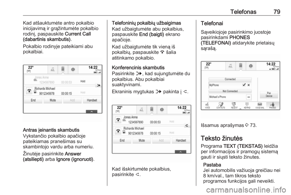 OPEL INSIGNIA 2016.5  Informacijos ir pramogų sistemos vadovas (in Lithuanian) Telefonas79Kad atšauktumėte antro pokalbio
inicijavimą ir grąžintumėte pokalbio
rodinį, paspauskite  Current Call
(dabartinis skambutis) .
Pokalbio rodinyje pateikiami abu
pokalbiai.
Antras įe
