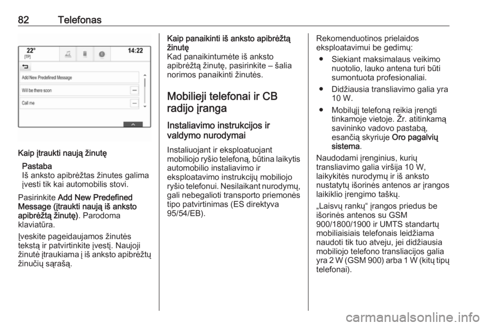OPEL INSIGNIA 2016.5  Informacijos ir pramogų sistemos vadovas (in Lithuanian) 82TelefonasKaip įtraukti naują žinutęPastaba
Iš anksto apibrėžtas žinutes galima
įvesti tik kai automobilis stovi.
Pasirinkite  Add New Predefined
Message (įtraukti naują iš anksto
apibrė