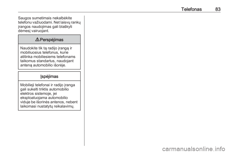 OPEL INSIGNIA 2016.5  Informacijos ir pramogų sistemos vadovas (in Lithuanian) Telefonas83Saugos sumetimais nekalbėkite
telefonu važiuodami. Net laisvų rankų
įrangos naudojimas gali blaškyti
dėmesį vairuojant.9 Perspėjimas
Naudokite tik tą radijo įrangą ir
mobiliuosi