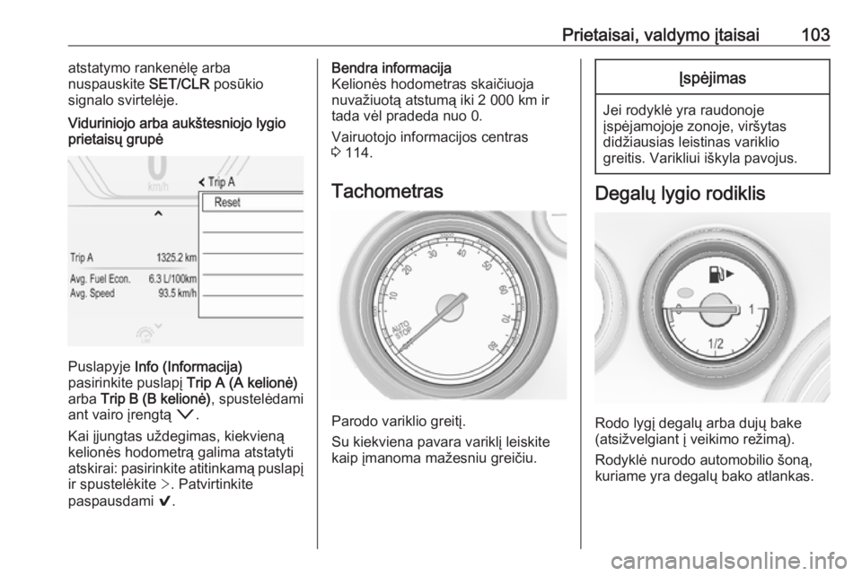 OPEL INSIGNIA 2016.5  Savininko vadovas (in Lithuanian) Prietaisai, valdymo įtaisai103atstatymo rankenėlę arba
nuspauskite  SET/CLR posūkio
signalo svirtelėje.Viduriniojo arba aukštesniojo lygio
prietaisų grupė
Puslapyje  Info (Informacija)
pasirin