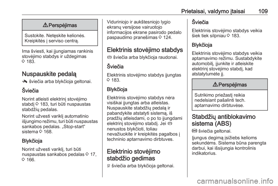 OPEL INSIGNIA 2016.5  Savininko vadovas (in Lithuanian) Prietaisai, valdymo įtaisai1099Perspėjimas
Sustokite. Netęskite kelionės.
Kreipkitės į serviso centrą.
Ima šviesti, kai įjungiamas rankinis stovėjimo stabdys ir uždegimas
3  183.
Nuspauskit