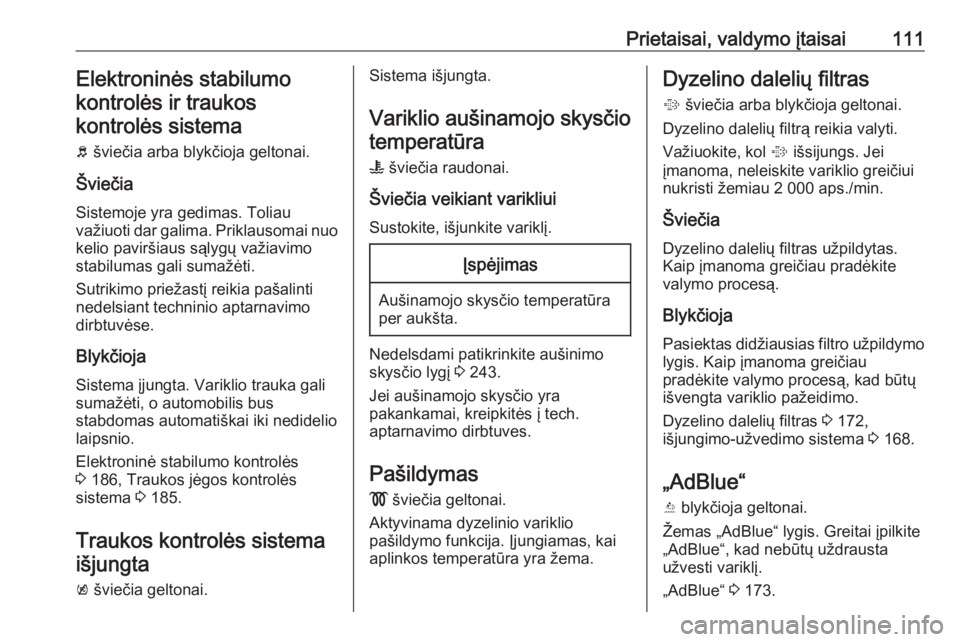OPEL INSIGNIA 2016.5  Savininko vadovas (in Lithuanian) Prietaisai, valdymo įtaisai111Elektroninės stabilumokontrolės ir traukoskontrolės sistema
b  šviečia arba blykčioja geltonai.
Šviečia Sistemoje yra gedimas. Toliauvažiuoti dar galima. Prikla