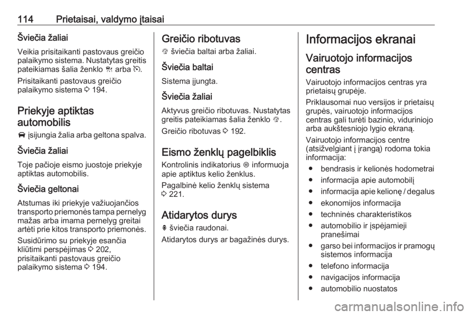 OPEL INSIGNIA 2016.5  Savininko vadovas (in Lithuanian) 114Prietaisai, valdymo įtaisaiŠviečia žaliaiVeikia prisitaikanti pastovaus greičio
palaikymo sistema. Nustatytas greitis pateikiamas šalia ženklo  C arba  m.
Prisitaikanti pastovaus greičio
pa