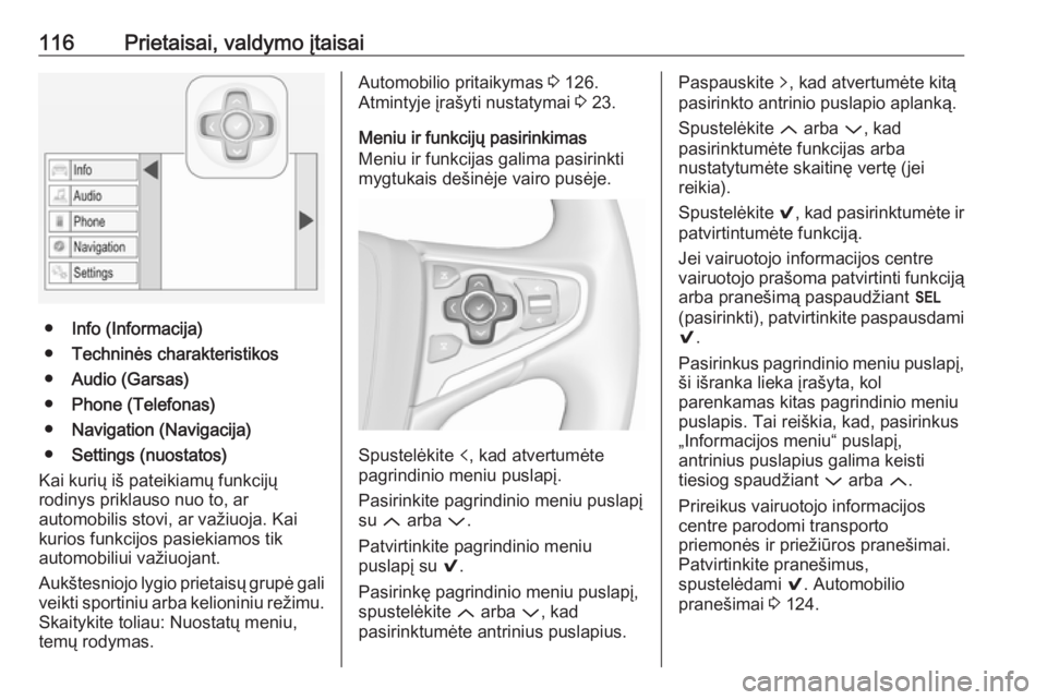 OPEL INSIGNIA 2016.5  Savininko vadovas (in Lithuanian) 116Prietaisai, valdymo įtaisai
●Info (Informacija)
● Techninės charakteristikos
● Audio (Garsas)
● Phone (Telefonas)
● Navigation (Navigacija)
● Settings (nuostatos)
Kai kurių iš patei