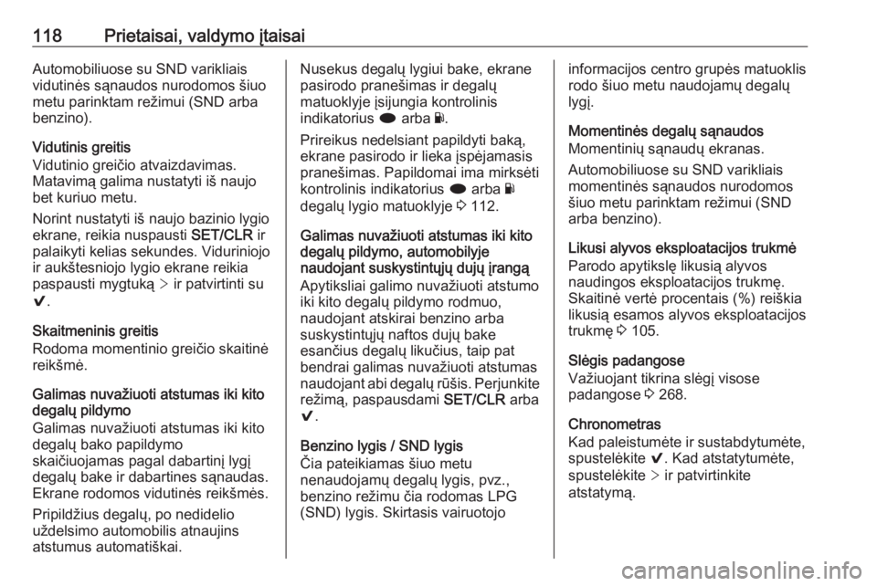 OPEL INSIGNIA 2016.5  Savininko vadovas (in Lithuanian) 118Prietaisai, valdymo įtaisaiAutomobiliuose su SND varikliais
vidutinės sąnaudos nurodomos šiuo
metu parinktam režimui (SND arba
benzino).
Vidutinis greitis
Vidutinio greičio atvaizdavimas.
Mat