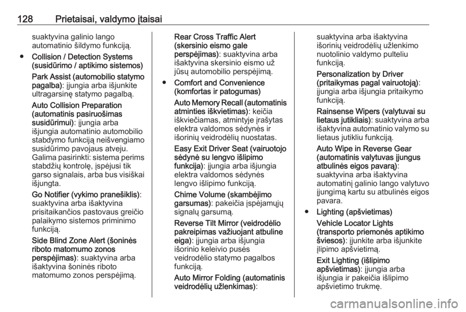 OPEL INSIGNIA 2016.5  Savininko vadovas (in Lithuanian) 128Prietaisai, valdymo įtaisaisuaktyvina galinio lango
automatinio šildymo funkciją.
● Collision / Detection Systems
(susidūrimo / aptikimo sistemos)
Park Assist (automobilio statymo pagalba) : 