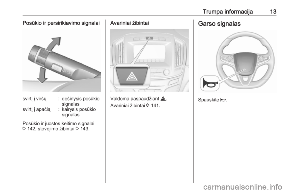 OPEL INSIGNIA 2016.5  Savininko vadovas (in Lithuanian) Trumpa informacija13Posūkio ir persirikiavimo signalaisvirtį į viršų:dešinysis posūkio
signalassvirtį į apačią:kairysis posūkio
signalas
Posūkio ir juostos keitimo signalai
3  142, stovė