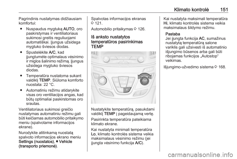 OPEL INSIGNIA 2016.5 Savininko vadovas (in Lithuanian) Klimato kontrolė151Pagrindinis nustatymas didžiausiam
komfortui:
● Nuspaudus mygtuką AUTO, oro
paskirstymas ir ventiliatoriaus sukimosi greitis reguliuojami
automatiškai. Įjungus užsidega myg OPEL INSIGNIA 2016.5 Savininko vadovas (in Lithuanian) Klimato kontrolė151Pagrindinis nustatymas didžiausiam
komfortui:
● Nuspaudus mygtuką AUTO, oro
paskirstymas ir ventiliatoriaus sukimosi greitis reguliuojami
automatiškai. Įjungus užsidega myg