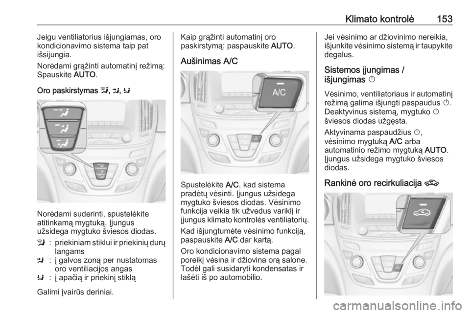 OPEL INSIGNIA 2016.5  Savininko vadovas (in Lithuanian) Klimato kontrolė153Jeigu ventiliatorius išjungiamas, oro
kondicionavimo sistema taip pat
išsijungia.
Norėdami grąžinti automatinį režimą:
Spauskite  AUTO.
Oro paskirstymas  l, M , K
Norėdami