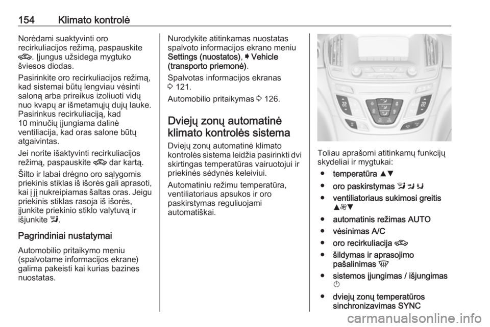 OPEL INSIGNIA 2016.5 Savininko vadovas (in Lithuanian) 154Klimato kontrolėNorėdami suaktyvinti oro
recirkuliacijos režimą, paspauskite
4 . Įjungus užsidega mygtuko
šviesos diodas.
Pasirinkite oro recirkuliacijos režimą,
kad sistemai būtų lengvi OPEL INSIGNIA 2016.5 Savininko vadovas (in Lithuanian) 154Klimato kontrolėNorėdami suaktyvinti oro
recirkuliacijos režimą, paspauskite
4 . Įjungus užsidega mygtuko
šviesos diodas.
Pasirinkite oro recirkuliacijos režimą,
kad sistemai būtų lengvi