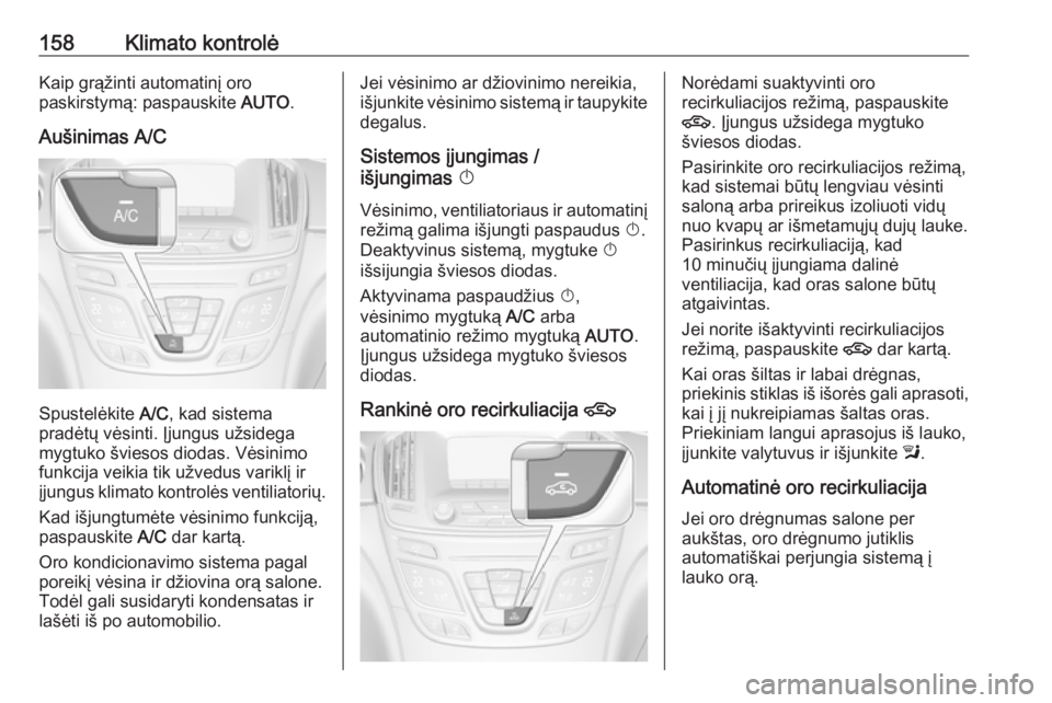 OPEL INSIGNIA 2016.5  Savininko vadovas (in Lithuanian) 158Klimato kontrolėKaip grąžinti automatinį oro
paskirstymą: paspauskite  AUTO.
Aušinimas A/C
Spustelėkite  A/C, kad sistema
pradėtų vėsinti. Įjungus užsidega
mygtuko šviesos diodas. Vės