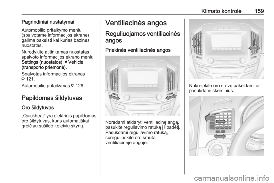 OPEL INSIGNIA 2016.5 Savininko vadovas (in Lithuanian) Klimato kontrolė159Pagrindiniai nustatymaiAutomobilio pritaikymo meniu
(spalvotame informacijos ekrane)
galima pakeisti kai kurias bazines
nuostatas.
Nurodykite atitinkamas nuostatas
spalvoto informa OPEL INSIGNIA 2016.5 Savininko vadovas (in Lithuanian) Klimato kontrolė159Pagrindiniai nustatymaiAutomobilio pritaikymo meniu
(spalvotame informacijos ekrane)
galima pakeisti kai kurias bazines
nuostatas.
Nurodykite atitinkamas nuostatas
spalvoto informa