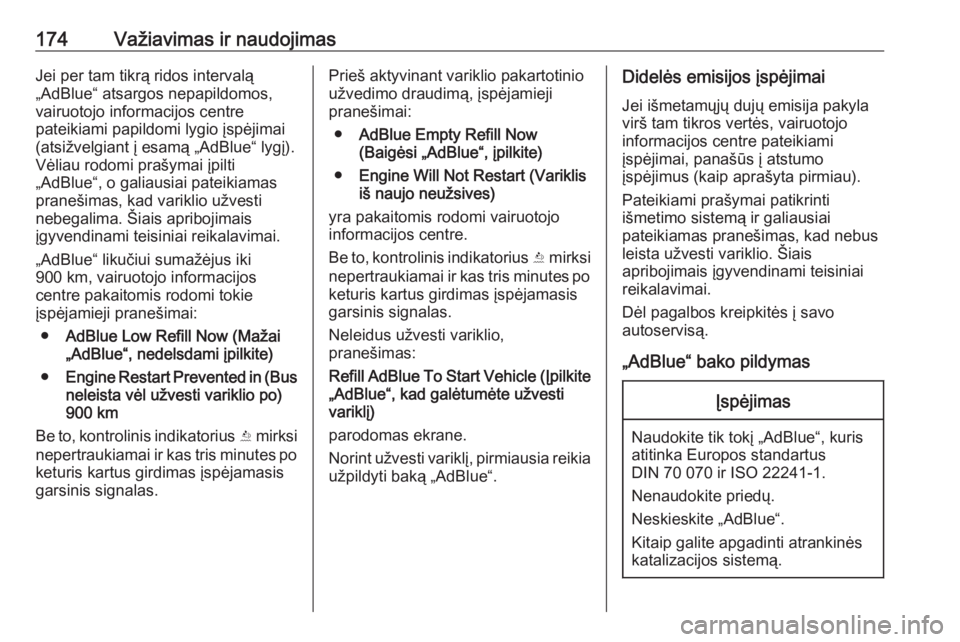 OPEL INSIGNIA 2016.5  Savininko vadovas (in Lithuanian) 174Važiavimas ir naudojimasJei per tam tikrą ridos intervalą
„AdBlue“ atsargos nepapildomos,
vairuotojo informacijos centre
pateikiami papildomi lygio įspėjimai
(atsižvelgiant į esamą „A