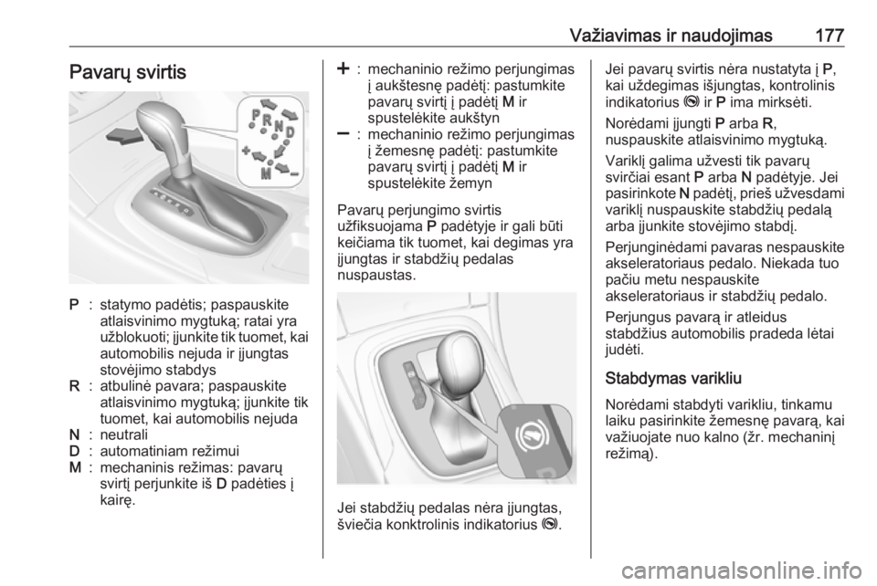 OPEL INSIGNIA 2016.5  Savininko vadovas (in Lithuanian) Važiavimas ir naudojimas177Pavarų svirtisP:statymo padėtis; paspauskite
atlaisvinimo mygtuką; ratai yra
užblokuoti; įjunkite tik tuomet, kai
automobilis nejuda ir įjungtas
stovėjimo stabdysR:a