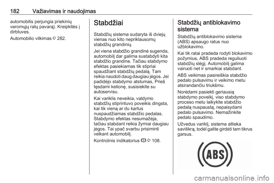OPEL INSIGNIA 2016.5 Savininko vadovas (in Lithuanian) 182Važiavimas ir naudojimasautomobilis perjungia priekinių
varomųjų ratų pavarą). Kreipkitės į
dirbtuves.
Automobilio vilkimas 3 282.Stabdžiai
Stabdžių sistema sudaryta iš dviejų
vienas OPEL INSIGNIA 2016.5 Savininko vadovas (in Lithuanian) 182Važiavimas ir naudojimasautomobilis perjungia priekinių
varomųjų ratų pavarą). Kreipkitės į
dirbtuves.
Automobilio vilkimas 3 282.Stabdžiai
Stabdžių sistema sudaryta iš dviejų
vienas