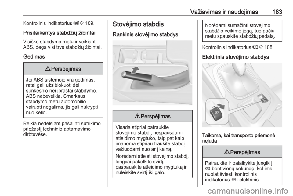 OPEL INSIGNIA 2016.5  Savininko vadovas (in Lithuanian) Važiavimas ir naudojimas183Kontrolinis indikatorius u 3  109.
Prisitaikantys stabdžių žibintai Visiško stabdymo metu ir veikiant
ABS, dega visi trys stabdžių žibintai.
Gedimas9 Perspėjimas
Je