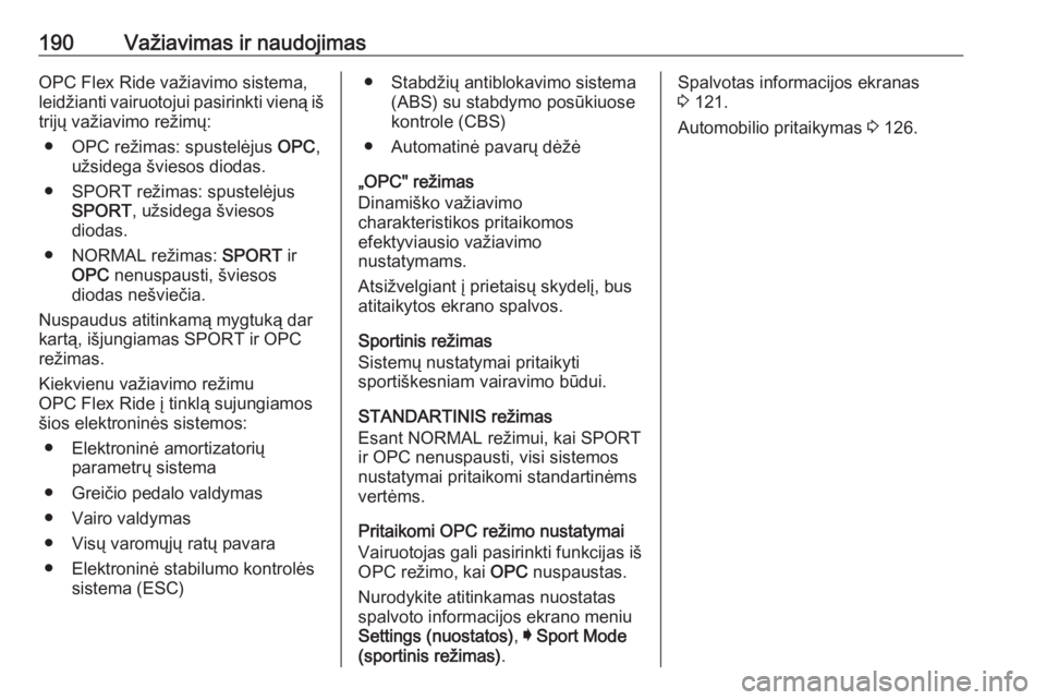 OPEL INSIGNIA 2016.5  Savininko vadovas (in Lithuanian) 190Važiavimas ir naudojimasOPC Flex Ride važiavimo sistema,
leidžianti vairuotojui pasirinkti vieną iš
trijų važiavimo režimų:
● OPC režimas: spustelėjus  OPC,
užsidega šviesos diodas.
