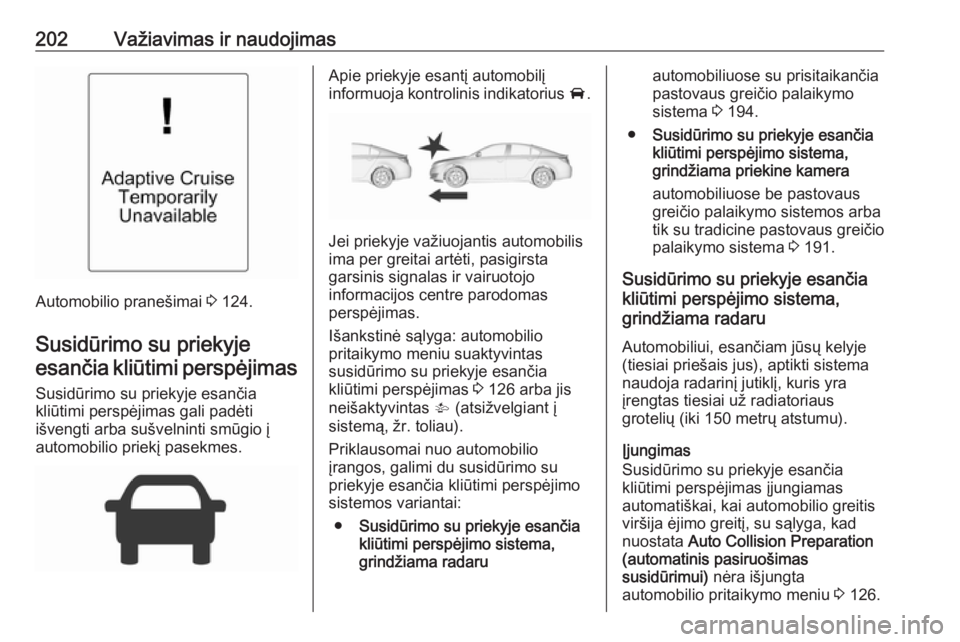OPEL INSIGNIA 2016.5  Savininko vadovas (in Lithuanian) 202Važiavimas ir naudojimas
Automobilio pranešimai 3 124.
Susidūrimo su priekyje esančia kliūtimi perspėjimas
Susidūrimo su priekyje esančia
kliūtimi perspėjimas gali padėti
išvengti arba 