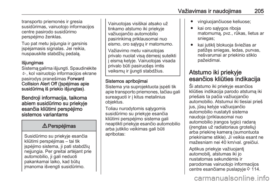 OPEL INSIGNIA 2016.5  Savininko vadovas (in Lithuanian) Važiavimas ir naudojimas205transporto priemonės ir gresia
susidūrimas, vairuotojo informacijos
centre pasirodo susidūrimo
perspėjimo ženklas.
Tuo pat metu įsijungia ir garsinis įspėjamasis si