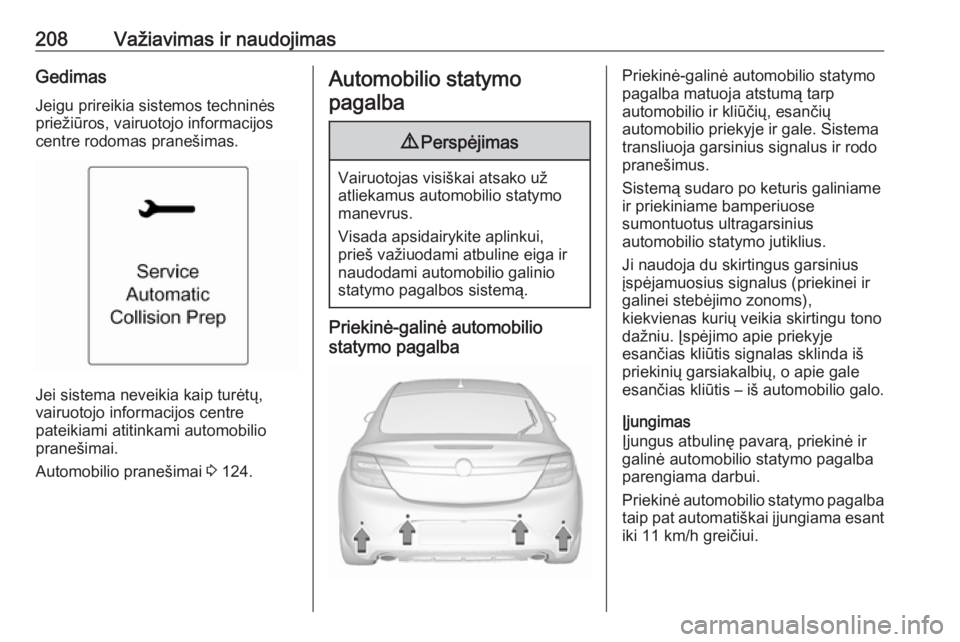 OPEL INSIGNIA 2016.5 Savininko vadovas (in Lithuanian) 208Važiavimas ir naudojimasGedimasJeigu prireikia sistemos techninės
priežiūros, vairuotojo informacijos
centre rodomas pranešimas.
Jei sistema neveikia kaip turėtų,
vairuotojo informacijos cen OPEL INSIGNIA 2016.5 Savininko vadovas (in Lithuanian) 208Važiavimas ir naudojimasGedimasJeigu prireikia sistemos techninės
priežiūros, vairuotojo informacijos
centre rodomas pranešimas.
Jei sistema neveikia kaip turėtų,
vairuotojo informacijos cen