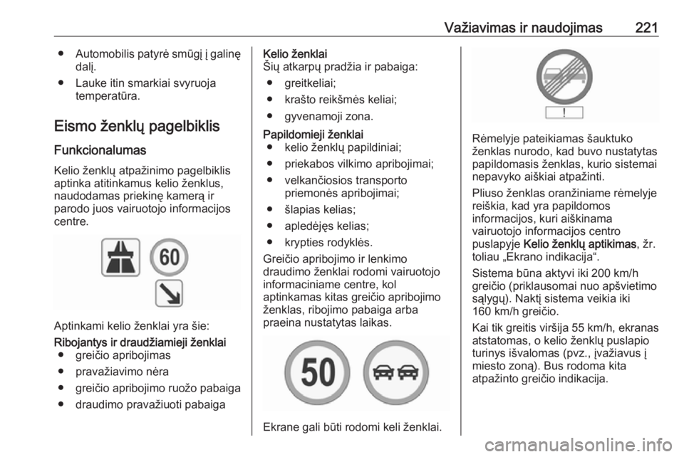 OPEL INSIGNIA 2016.5 Savininko vadovas (in Lithuanian) Važiavimas ir naudojimas221●Automobilis patyrė smūgį į galinę
dalį.
● Lauke itin smarkiai svyruoja temperatūra.
Eismo ženklų pagelbiklis Funkcionalumas
Kelio ženklų atpažinimo pagelbi OPEL INSIGNIA 2016.5 Savininko vadovas (in Lithuanian) Važiavimas ir naudojimas221●Automobilis patyrė smūgį į galinę
dalį.
● Lauke itin smarkiai svyruoja temperatūra.
Eismo ženklų pagelbiklis Funkcionalumas
Kelio ženklų atpažinimo pagelbi