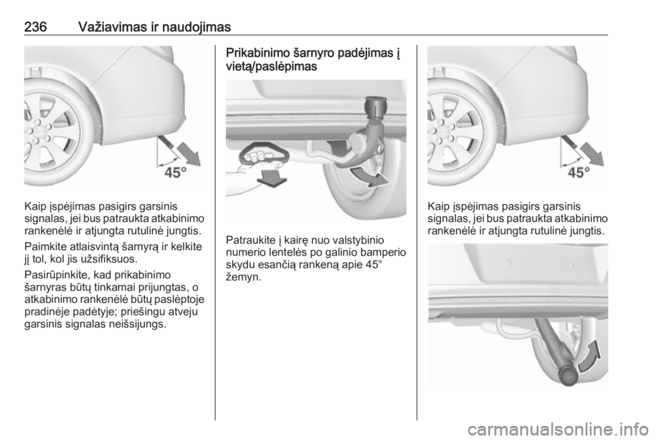 OPEL INSIGNIA 2016.5 Savininko vadovas (in Lithuanian) 236Važiavimas ir naudojimas
Kaip įspėjimas pasigirs garsinis
signalas, jei bus patraukta atkabinimo
rankenėlė ir atjungta rutulinė jungtis.
Paimkite atlaisvintą šarnyrą ir kelkite jį tol, ko OPEL INSIGNIA 2016.5 Savininko vadovas (in Lithuanian) 236Važiavimas ir naudojimas
Kaip įspėjimas pasigirs garsinis
signalas, jei bus patraukta atkabinimo
rankenėlė ir atjungta rutulinė jungtis.
Paimkite atlaisvintą šarnyrą ir kelkite jį tol, ko