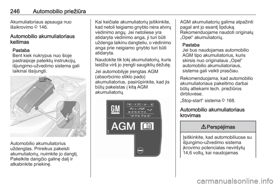 OPEL INSIGNIA 2016.5  Savininko vadovas (in Lithuanian) 246Automobilio priežiūraAkumuliatoriaus apsauga nuo
išsikrovimo  3 146.
Automobilio akumuliatoriaus
keitimas
Pastaba
Bent kiek nukrypus nuo šioje
pastraipoje pateiktų instrukcijų,
išjungimo-už