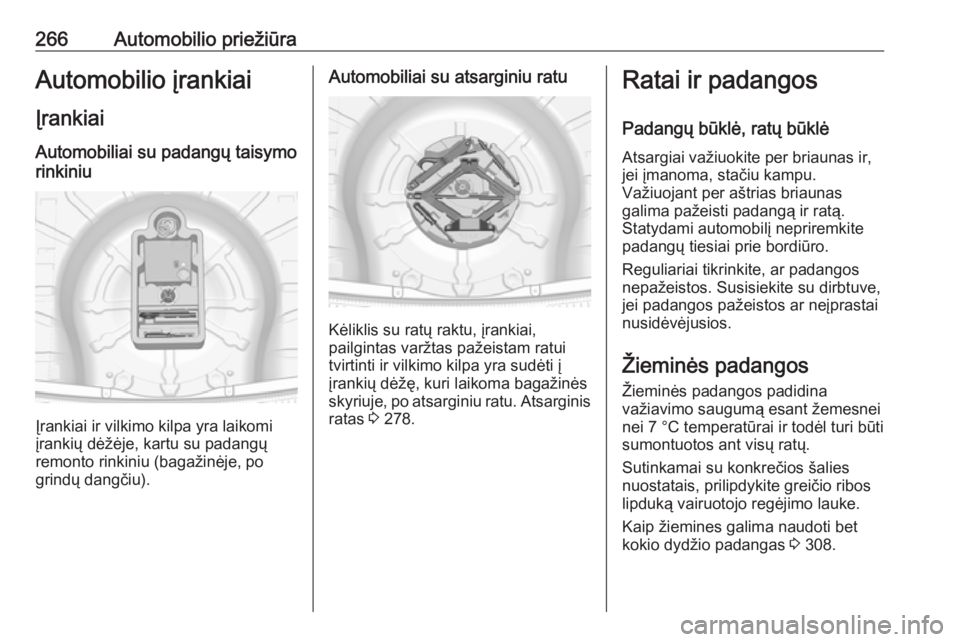 OPEL INSIGNIA 2016.5  Savininko vadovas (in Lithuanian) 266Automobilio priežiūraAutomobilio įrankiai
Įrankiai
Automobiliai su padangų taisymo
rinkiniu
Įrankiai ir vilkimo kilpa yra laikomi
įrankių dėžėje, kartu su padangų
remonto rinkiniu (baga