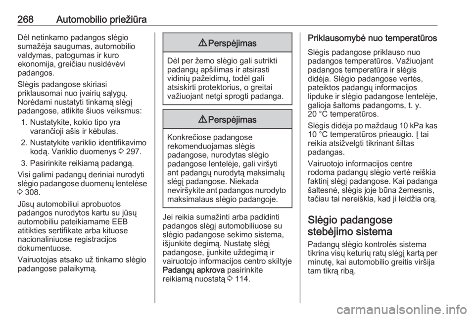 OPEL INSIGNIA 2016.5  Savininko vadovas (in Lithuanian) 268Automobilio priežiūraDėl netinkamo padangos slėgio
sumažėja saugumas, automobilio
valdymas, patogumas ir kuro
ekonomija, greičiau nusidėvėvi
padangos.
Slėgis padangose skiriasi
priklausom