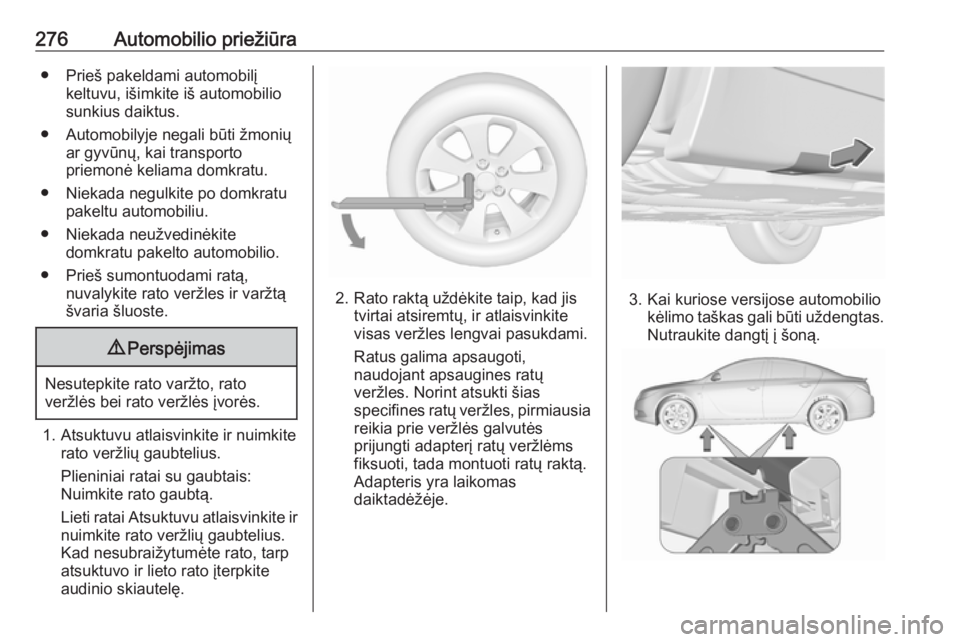 OPEL INSIGNIA 2016.5 Savininko vadovas (in Lithuanian) 276Automobilio priežiūra● Prieš pakeldami automobilįkeltuvu, išimkite iš automobilio
sunkius daiktus.
● Automobilyje negali būti žmonių ar gyvūnų, kai transporto
priemonė keliama domkr OPEL INSIGNIA 2016.5 Savininko vadovas (in Lithuanian) 276Automobilio priežiūra● Prieš pakeldami automobilįkeltuvu, išimkite iš automobilio
sunkius daiktus.
● Automobilyje negali būti žmonių ar gyvūnų, kai transporto
priemonė keliama domkr