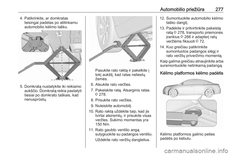 OPEL INSIGNIA 2016.5 Savininko vadovas (in Lithuanian) Automobilio priežiūra2774. Patikrinkite, ar domkratasteisingai padėtas po atitinkamu
automobilio kėlimo tašku.
5. Domkratą nustatykite iki reikiamo aukščio. Domkratą reikia pastatyti
tiesiai OPEL INSIGNIA 2016.5 Savininko vadovas (in Lithuanian) Automobilio priežiūra2774. Patikrinkite, ar domkratasteisingai padėtas po atitinkamu
automobilio kėlimo tašku.
5. Domkratą nustatykite iki reikiamo aukščio. Domkratą reikia pastatyti
tiesiai