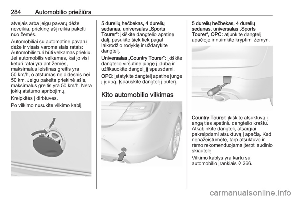 OPEL INSIGNIA 2016.5 Savininko vadovas (in Lithuanian) 284Automobilio priežiūraatvejais arba jeigu pavarų dėžė
neveikia, priekinę ašį reikia pakelti nuo žemės.
Automobiliai su automatine pavarų
dėže ir visais varomaisiais ratais:
Automobilis OPEL INSIGNIA 2016.5 Savininko vadovas (in Lithuanian) 284Automobilio priežiūraatvejais arba jeigu pavarų dėžė
neveikia, priekinę ašį reikia pakelti nuo žemės.
Automobiliai su automatine pavarų
dėže ir visais varomaisiais ratais:
Automobilis