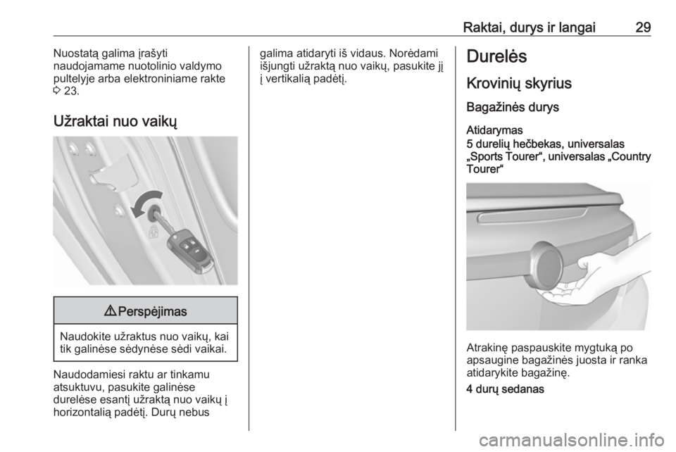 OPEL INSIGNIA 2016.5  Savininko vadovas (in Lithuanian) Raktai, durys ir langai29Nuostatą galima įrašyti
naudojamame nuotolinio valdymo
pultelyje arba elektroniniame rakte
3  23.
Užraktai nuo vaikų9 Perspėjimas
Naudokite užraktus nuo vaikų, kai
tik