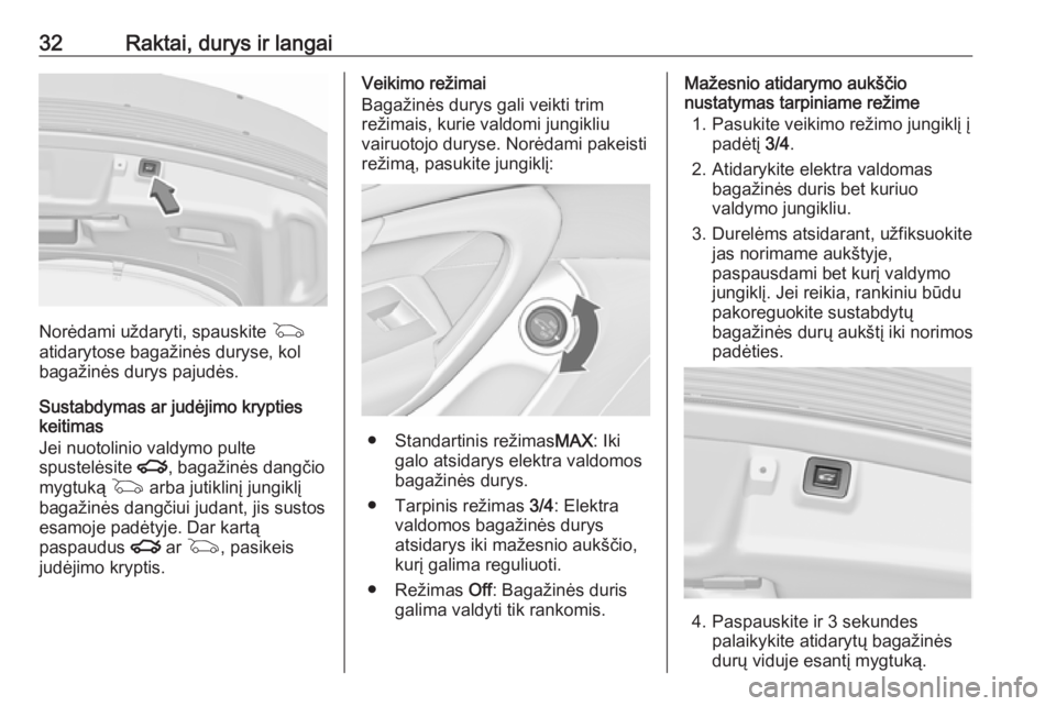 OPEL INSIGNIA 2016.5  Savininko vadovas (in Lithuanian) 32Raktai, durys ir langai
Norėdami uždaryti, spauskite G
atidarytose bagažinės duryse, kol
bagažinės durys pajudės.
Sustabdymas ar judėjimo krypties
keitimas
Jei nuotolinio valdymo pulte
spust