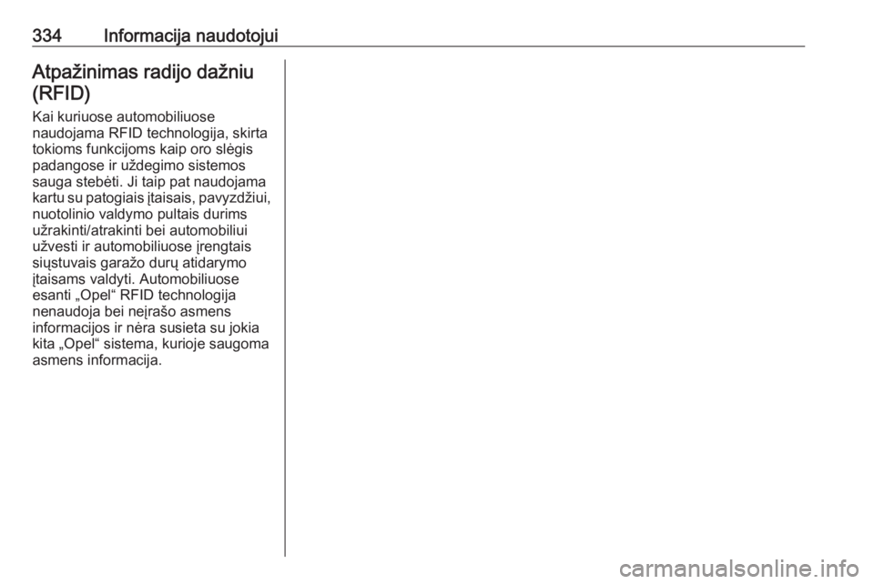 OPEL INSIGNIA 2016.5  Savininko vadovas (in Lithuanian) 334Informacija naudotojuiAtpažinimas radijo dažniu(RFID)
Kai kuriuose automobiliuose
naudojama RFID technologija, skirta
tokioms funkcijoms kaip oro slėgis
padangose ir uždegimo sistemos
sauga ste