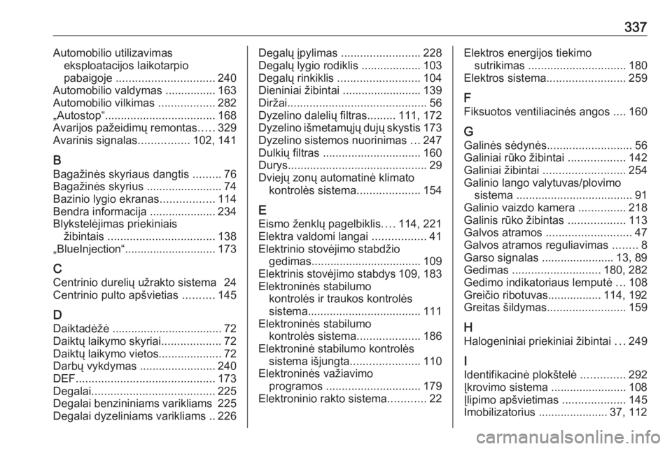 OPEL INSIGNIA 2016.5  Savininko vadovas (in Lithuanian) 337Automobilio utilizavimaseksploatacijos laikotarpio
pabaigoje  ............................... 240
Automobilio valdymas ................ 163
Automobilio vilkimas  ..................282
„Autostop�