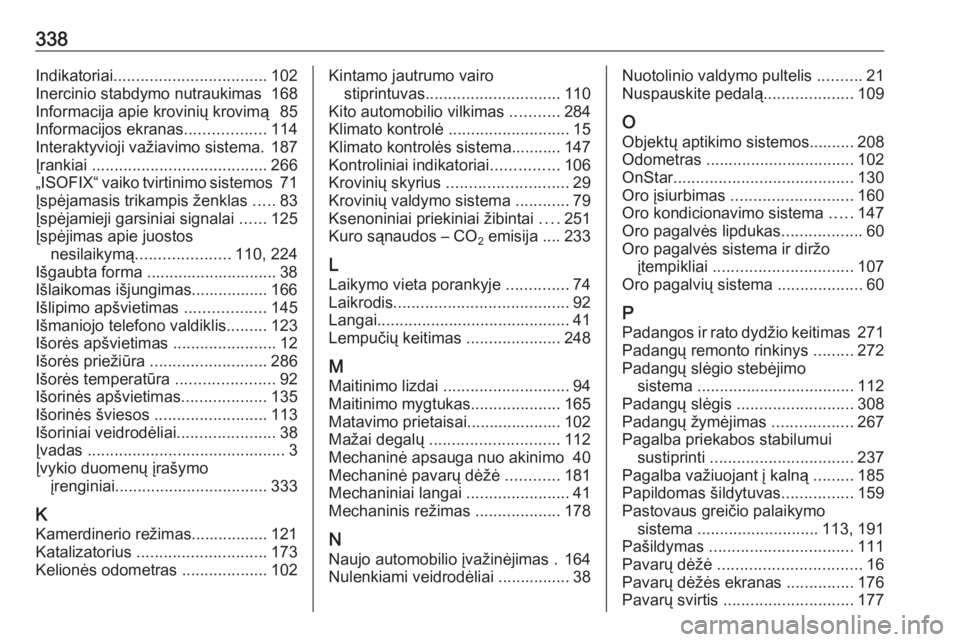 OPEL INSIGNIA 2016.5  Savininko vadovas (in Lithuanian) 338Indikatoriai.................................. 102
Inercinio stabdymo nutraukimas  168
Informacija apie krovinių krovimą  85
Informacijos ekranas ..................114
Interaktyvioji važiavimo s