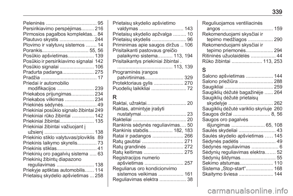 OPEL INSIGNIA 2016.5  Savininko vadovas (in Lithuanian) 339Peleninės ..................................... 95
Persirikiavimo perspėjimas .........216
Pirmosios pagalbos komplektas ...84
Plautuvo skystis  .........................244
Plovimo ir valytuvų 