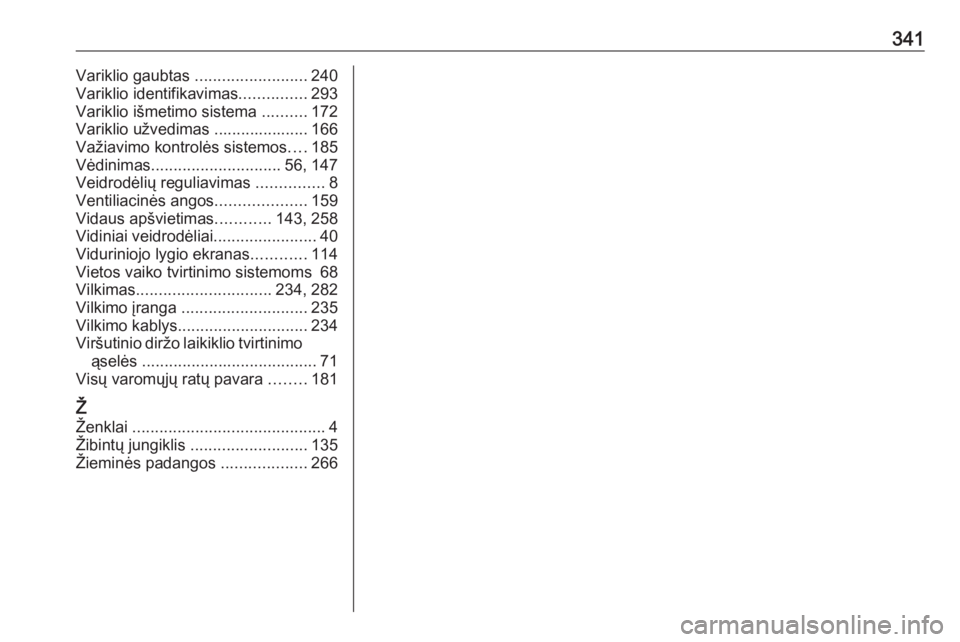 OPEL INSIGNIA 2016.5  Savininko vadovas (in Lithuanian) 341Variklio gaubtas .........................240
Variklio identifikavimas ...............293
Variklio išmetimo sistema  ..........172
Variklio užvedimas ..................... 166
Važiavimo kontrol�