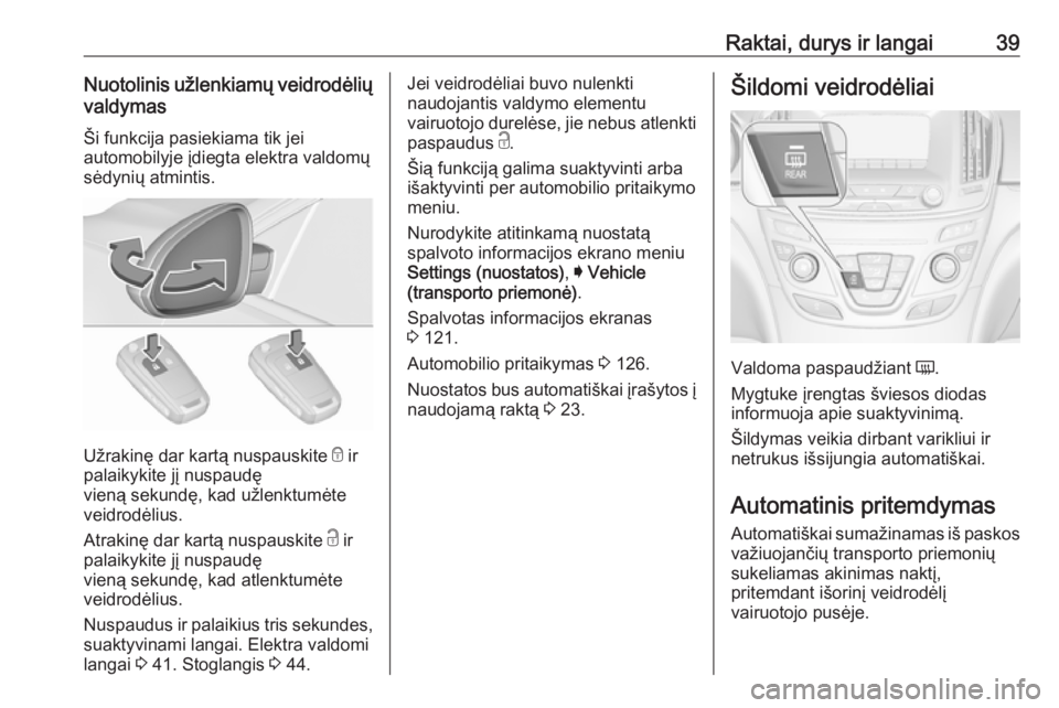 OPEL INSIGNIA 2016.5  Savininko vadovas (in Lithuanian) Raktai, durys ir langai39Nuotolinis užlenkiamų veidrodėliųvaldymas
Ši funkcija pasiekiama tik jei
automobilyje įdiegta elektra valdomų
sėdynių atmintis.
Užrakinę dar kartą nuspauskite  e i