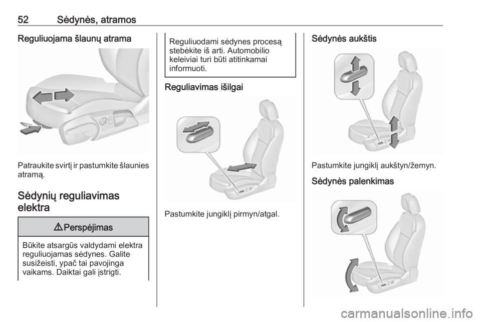 OPEL INSIGNIA 2016.5  Savininko vadovas (in Lithuanian) 52Sėdynės, atramosReguliuojama šlaunų atrama
Patraukite svirtį ir pastumkite šlauniesatramą.
Sėdynių reguliavimas elektra
9 Perspėjimas
Būkite atsargūs valdydami elektra
reguliuojamas sėd