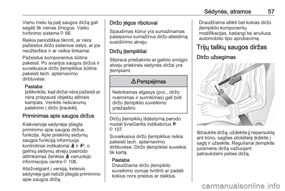 OPEL INSIGNIA 2016.5  Savininko vadovas (in Lithuanian) Sėdynės, atramos57Vienu metu tą patį saugos diržą gali
segėti tik vienas žmogus. Vaiko
tvirtinimo sistema  3 66.
Reikia periodiškai tikrinti, ar nėra
pažeistos diržo sistemos dalys, ar jos