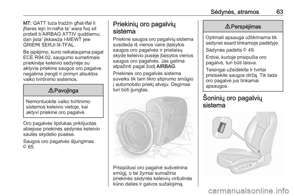OPEL INSIGNIA 2016.5  Savininko vadovas (in Lithuanian) Sėdynės, atramos63MT: QATT tuża trażżin għat-tfal li
jħares lejn in-naħa ta’ wara fuq sit
protett b’AIRBAG ATTIV quddiemu;
dan jista’ jikkawża l-MEWT jew
ĠRIEĦI SERJI lit-TFAL.
Be įs