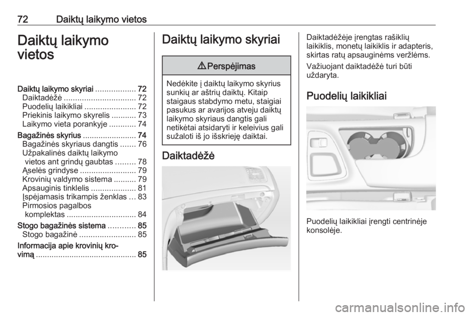 OPEL INSIGNIA 2016.5  Savininko vadovas (in Lithuanian) 72Daiktų laikymo vietosDaiktų laikymo
vietosDaiktų laikymo skyriai ..................72
Daiktadėžė ................................ 72
Puodelių laikikliai .......................72
Priekinis la